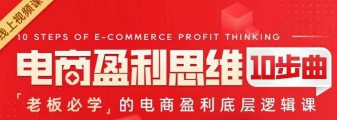 电商盈利思维10步曲,老板必学的电商盈利底层逻辑课网创吧-网创项目资源站-副业项目-创业项目-搞钱项目网创吧