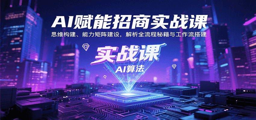 AI赋能招商实战课：思维构建、能力矩阵建设，解析全流程秘籍与工作流搭建网创吧-网创项目资源站-副业项目-创业项目-搞钱项目网创吧