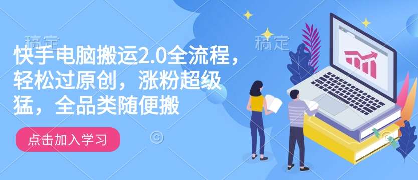 快手电脑搬运2.0全流程,轻松过原创,涨粉超级猛,全品类随便搬网创吧-网创项目资源站-副业项目-创业项目-搞钱项目网创吧