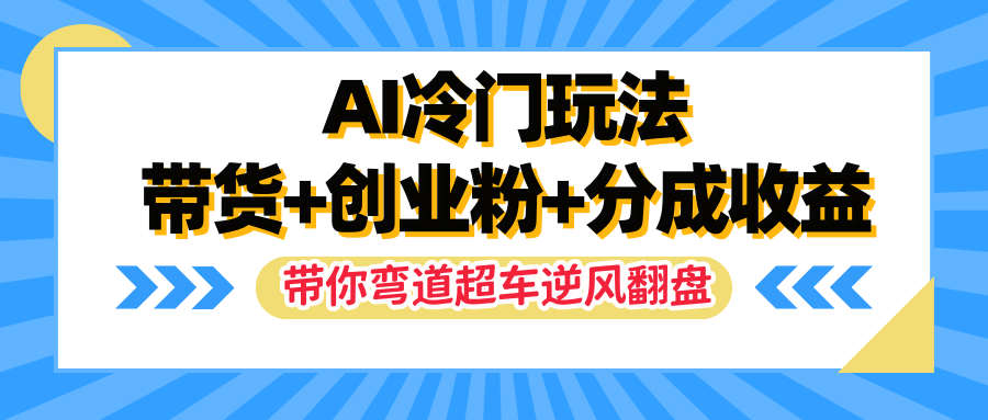 AI冷门玩法,一条视频实现带货+创业粉+分成收益,带你弯道超车实现逆风翻盘网创吧-网创项目资源站-副业项目-创业项目-搞钱项目网创吧