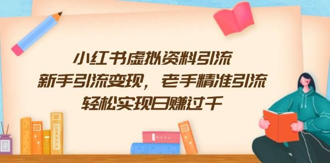 (13995期)小红书虚拟资料引流,新手引流变现,老手精准引流,轻松实现日赚过千网创吧-网创项目资源站-副业项目-创业项目-搞钱项目网创吧