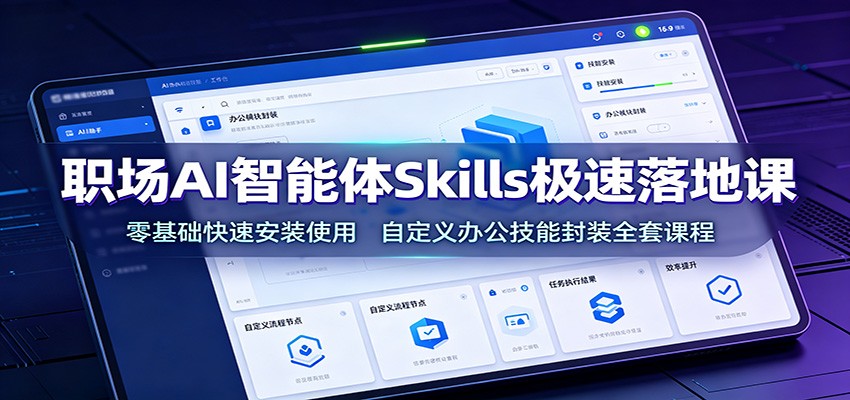 职场AI智能体Skills极速落地课:零基础快速安装使用,自定义办公技能封装全套课程网创吧-网创项目资源站-副业项目-创业项目-搞钱项目网创吧