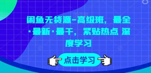 闲鱼无货源-高级班,最全·最新·最干,紧贴热点 深度学习网创吧-网创项目资源站-副业项目-创业项目-搞钱项目网创吧