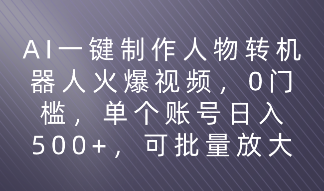 利用AI来制作机器人火爆视频，0门槛，多平台发布赚多份收益，日入500+网创吧-网创项目资源站-副业项目-创业项目-搞钱项目网创吧