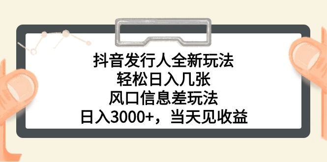 抖音发行人全新玩法,轻松日入几张,风口信息差玩法,日入3000+,当天网创吧-网创项目资源站-副业项目-创业项目-搞钱项目网创吧