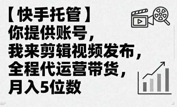 【快手托管】你提供账号,我来剪辑视频发布,全程代运营带货,月入5位数【揭秘】网创吧-网创项目资源站-副业项目-创业项目-搞钱项目网创吧