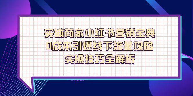 (14519期)实体商家小红书营销宝典,0成本引爆线下流量攻略,实操技巧全解析网创吧-网创项目资源站-副业项目-创业项目-搞钱项目网创吧