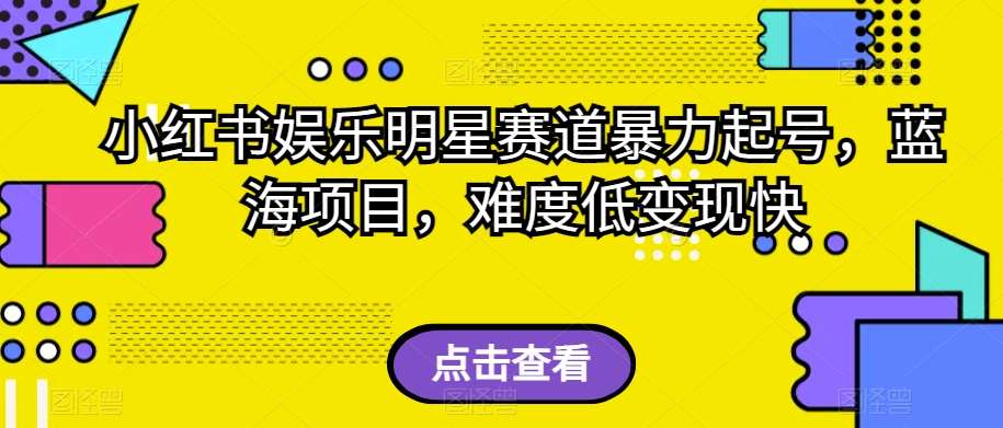 小红书娱乐明星赛道暴力起号,蓝海项目,难度低变现快【揭秘】网创吧-网创项目资源站-副业项目-创业项目-搞钱项目网创吧