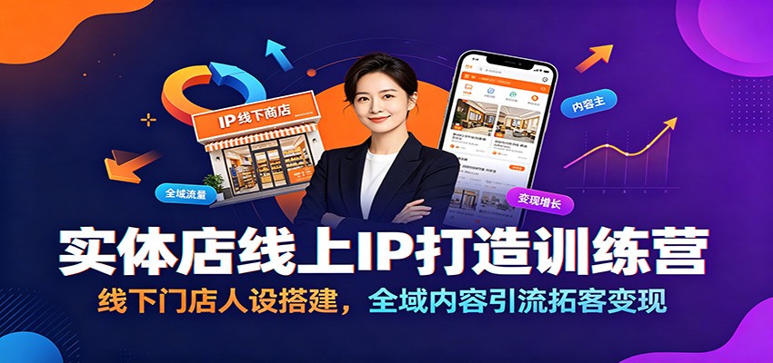 实体店线上IP打造训练营：线下门店人设搭建，全域内容引流拓客变现网创吧-网创项目资源站-副业项目-创业项目-搞钱项目网创吧