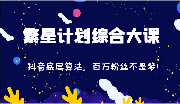 2024繁星计划综合大课:抖音底层算法,百万粉丝不是梦!(77节)网创吧-网创项目资源站-副业项目-创业项目-搞钱项目网创吧