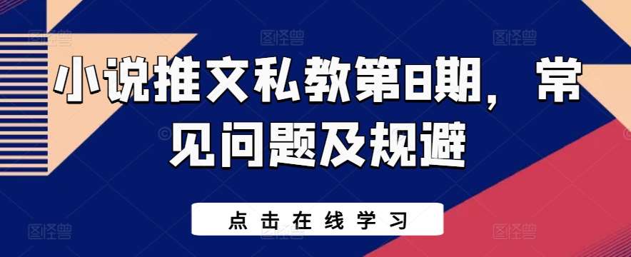 小说推文私教第8期,常见问题及规避网创吧-网创项目资源站-副业项目-创业项目-搞钱项目网创吧
