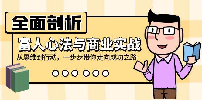 (12492期)全面剖析富人心法与商业实战,从思维到行动,一步步带你走向成功之路网创吧-网创项目资源站-副业项目-创业项目-搞钱项目网创吧