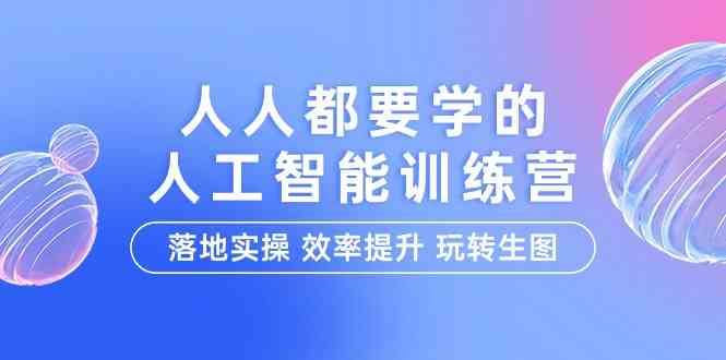 人人都要学的人工智能特训营,落地实操 效率提升 玩转生图(22节课)网创吧-网创项目资源站-副业项目-创业项目-搞钱项目网创吧