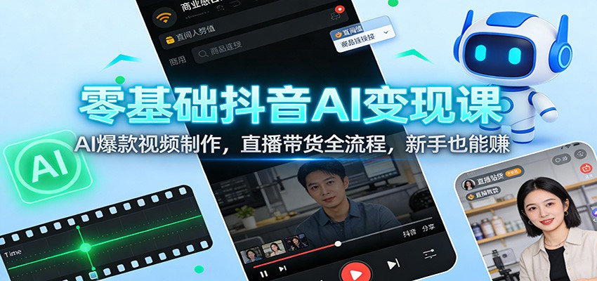 零基础抖音AI变现课：AI爆款视频制作，直播带货全流程，新手也能赚网创吧-网创项目资源站-副业项目-创业项目-搞钱项目网创吧