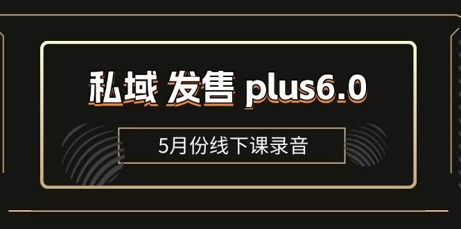 (11612期)私域 发售 plus6.0【5月份线下课录音】/全域套装 sop流程包,社群发售...网创吧-网创项目资源站-副业项目-创业项目-搞钱项目网创吧