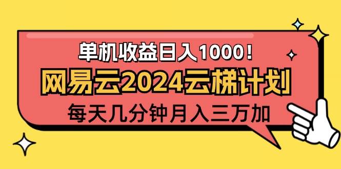 (12539期)2024网易云云梯计划项目,每天只需操作几分钟 一个账号一个月一万到三万网创吧-网创项目资源站-副业项目-创业项目-搞钱项目网创吧