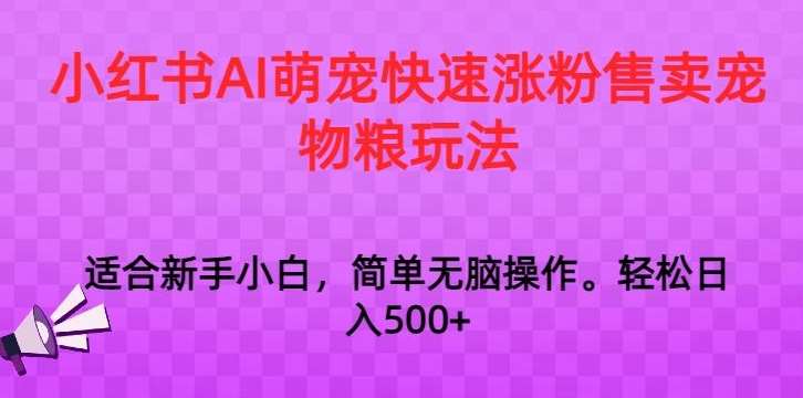 小红书AI萌宠快速涨粉售卖宠物粮玩法,日入1000+【揭秘】网创吧-网创项目资源站-副业项目-创业项目-搞钱项目网创吧