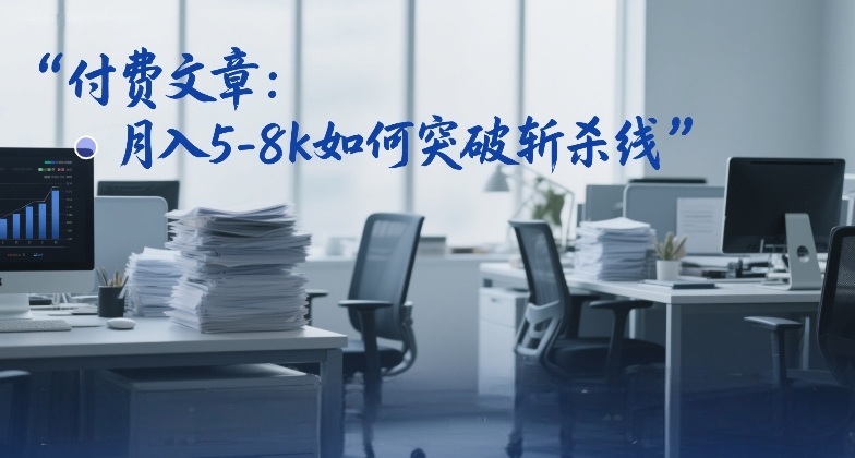 付费文章:月入5-8k如何突破斩杀线网创吧-网创项目资源站-副业项目-创业项目-搞钱项目网创吧