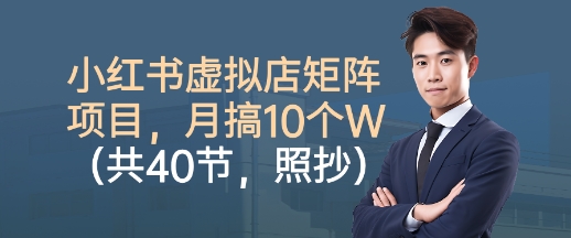 小红书虚拟店矩阵项目,照抄照做,月搞1W+(共40节)网创吧-网创项目资源站-副业项目-创业项目-搞钱项目网创吧