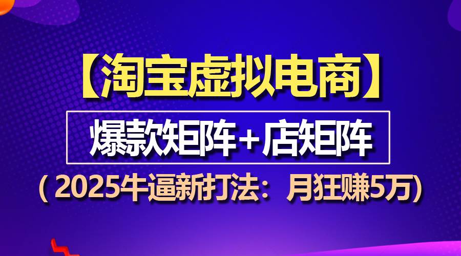 (13687期)【淘宝虚拟项目】2025牛逼新打法:爆款矩阵+店矩阵,月狂赚5万网创吧-网创项目资源站-副业项目-创业项目-搞钱项目网创吧