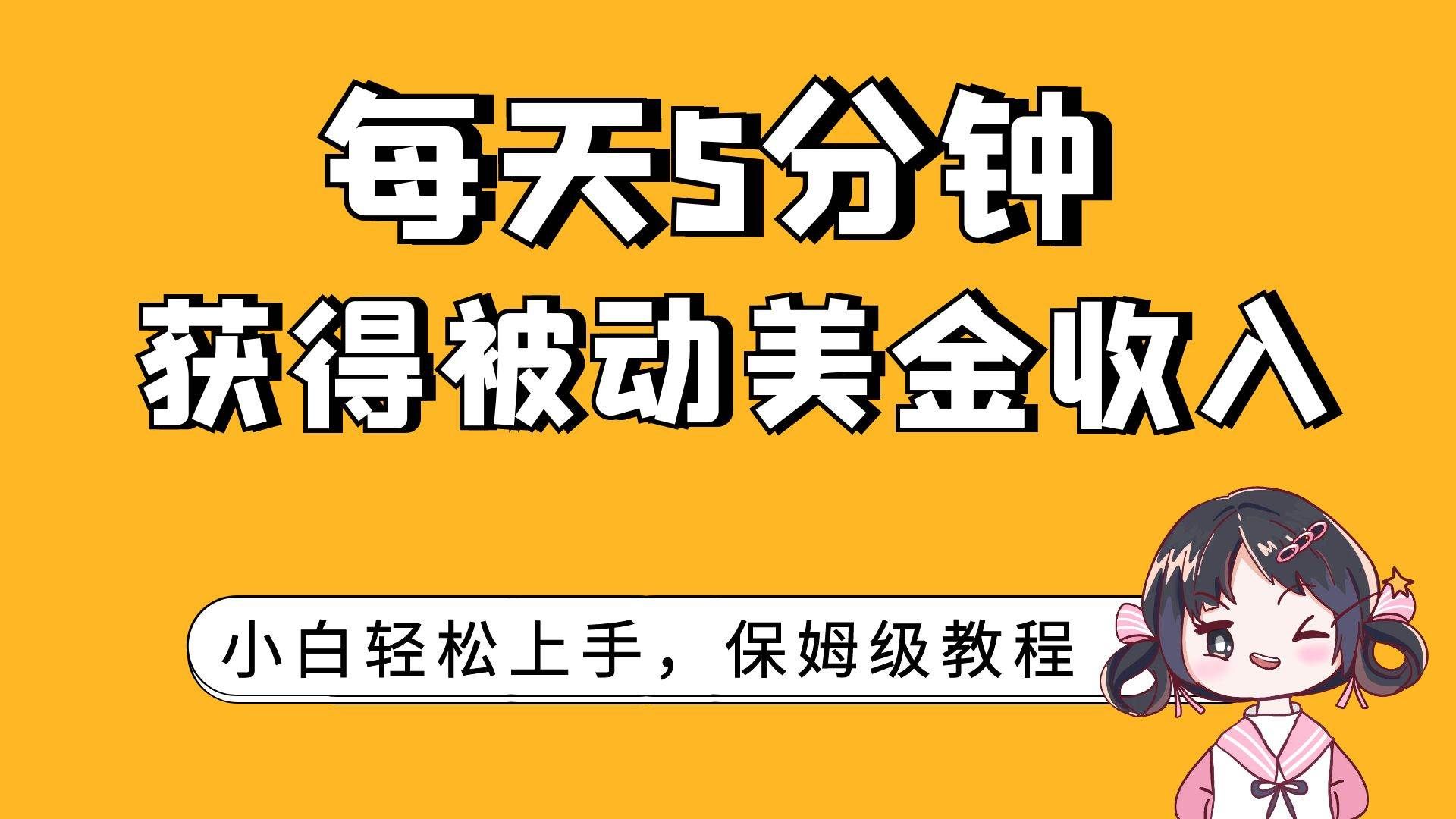 (7650期)每天5分钟,获得被动美金收入,小白轻松上手网创吧-网创项目资源站-副业项目-创业项目-搞钱项目网创吧
