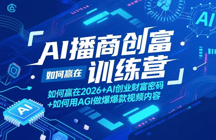 AI播商创富训练营,如何赢在2026+AI创业财富密码+如何用AGI做爆款视频内容网创吧-网创项目资源站-副业项目-创业项目-搞钱项目网创吧
