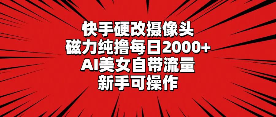 (9188期)快手硬改摄像头,磁力纯撸每日2000+,AI美女自带流量,新手可操作网创吧-网创项目资源站-副业项目-创业项目-搞钱项目网创吧