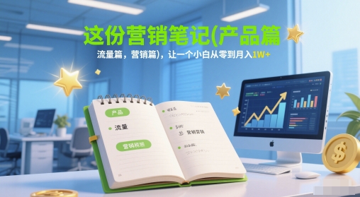 这份营销笔记(产品篇，流量篇，营销篇)，让一个小白从零到月入1W+网创吧-网创项目资源站-副业项目-创业项目-搞钱项目网创吧