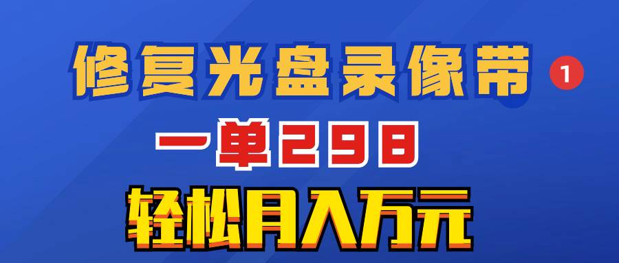 (8362期)超冷门项目:修复光盘录像带,一单298,轻松月入万元网创吧-网创项目资源站-副业项目-创业项目-搞钱项目网创吧