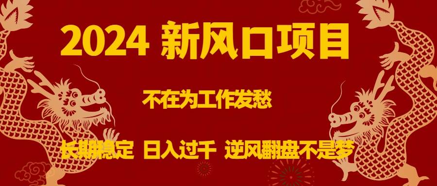 (8587期)2024新风口项目,不在为工作发愁,长期稳定,日入过千 逆风翻盘不是梦网创吧-网创项目资源站-副业项目-创业项目-搞钱项目网创吧