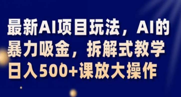 最新AI项目玩法,AI的暴力吸金,拆解式教学,日入500+课放大操作【揭秘】网创吧-网创项目资源站-副业项目-创业项目-搞钱项目网创吧