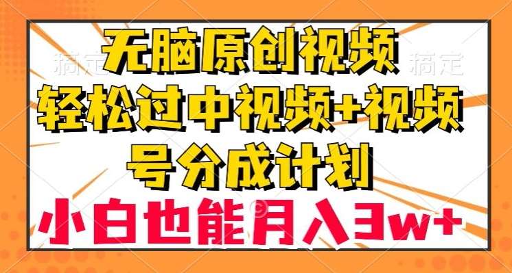 无脑原创视频,轻松过中视频+视频号分成计划,小白也能月入3w+【揭秘】网创吧-网创项目资源站-副业项目-创业项目-搞钱项目网创吧