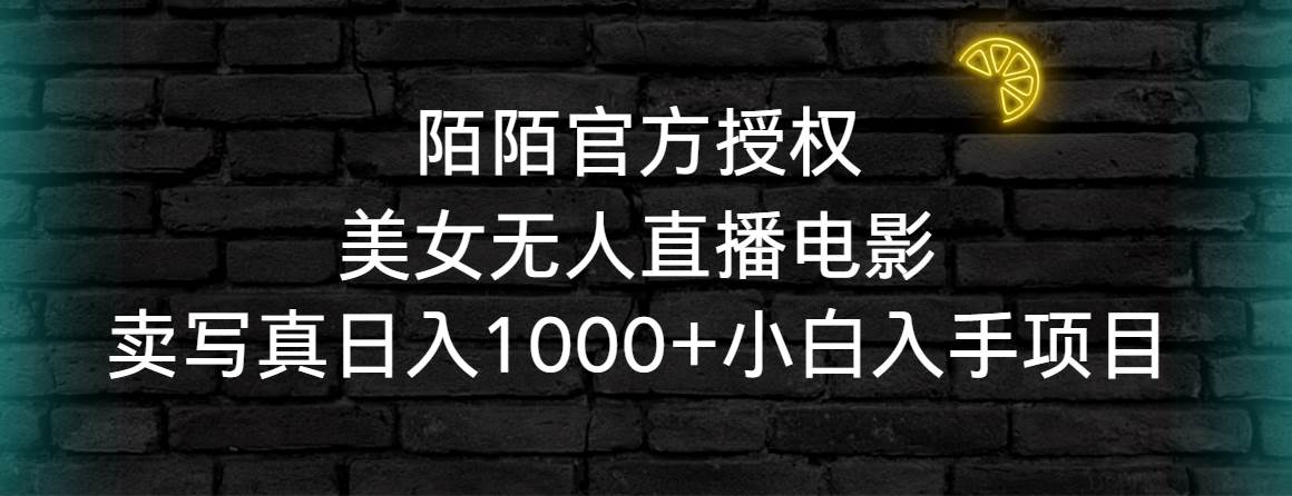 (9075期)陌陌官方授权美女无人直播电影,卖写真日入1000+小白入手项目网创吧-网创项目资源站-副业项目-创业项目-搞钱项目网创吧