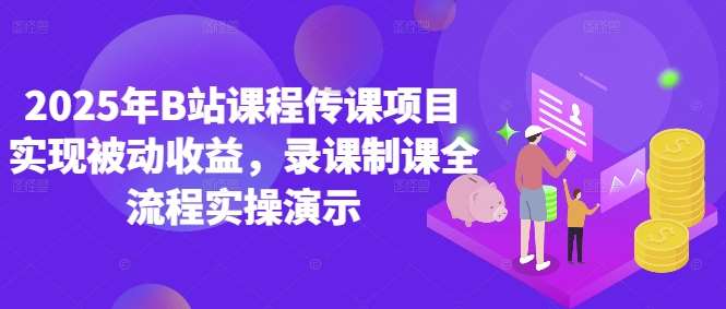 2025年B站课程传课项目实现被动收益,录课制课全流程实操演示网创吧-网创项目资源站-副业项目-创业项目-搞钱项目网创吧