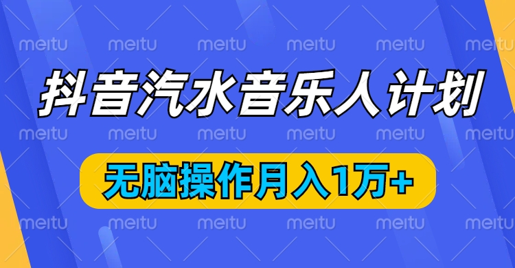 抖音汽水音乐人计划,无脑操作月入1万+网创吧-网创项目资源站-副业项目-创业项目-搞钱项目网创吧