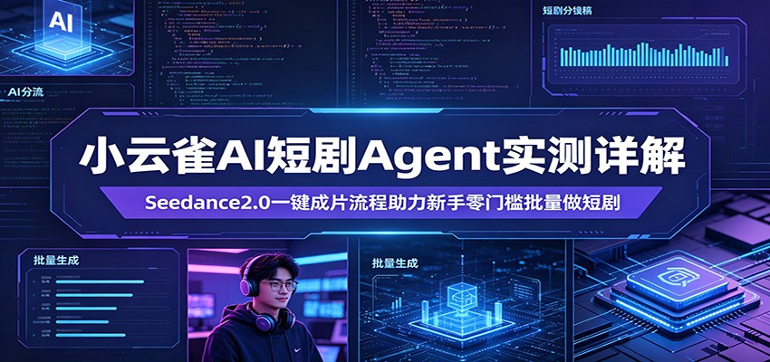 小云雀AI短剧Agent实测详解：Seedance2.0一键成片流程助力新手零门槛批量做短剧网创吧-网创项目资源站-副业项目-创业项目-搞钱项目网创吧