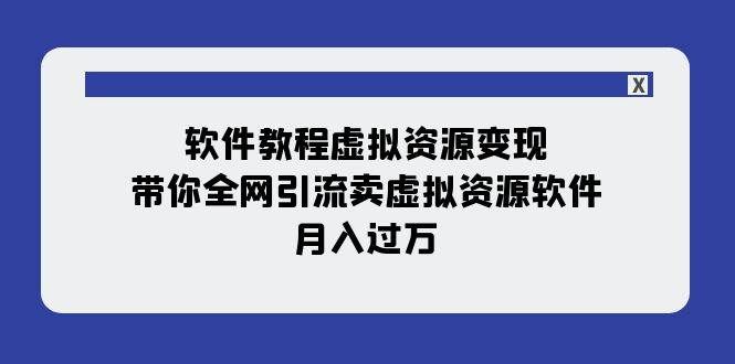 (7768期)软件教程虚拟资源变现:带你全网引流卖虚拟资源软件,月入过万(11节课)网创吧-网创项目资源站-副业项目-创业项目-搞钱项目网创吧