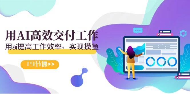(9011期)天选 打工人-用AI高效交付工作,用ai提高工作效率,实现摸鱼(19节视频课)网创吧-网创项目资源站-副业项目-创业项目-搞钱项目网创吧
