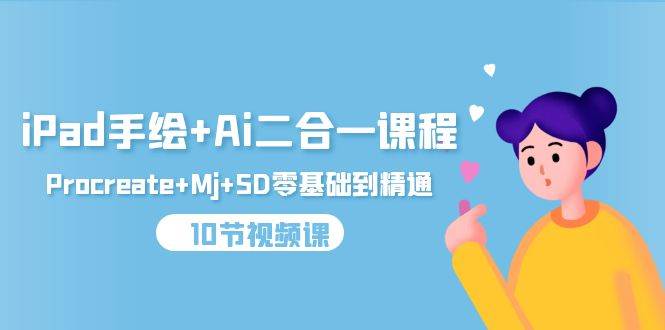 (9720期)iPad手绘+Ai二合一课程,Procreate+Mj+SD零基础到精通(10节视频课)网创吧-网创项目资源站-副业项目-创业项目-搞钱项目网创吧