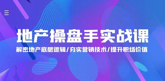 (9960期)地产 操盘手实战课:解密地产底层逻辑/夯实营销技术/提升职场价值(24节)网创吧-网创项目资源站-副业项目-创业项目-搞钱项目网创吧
