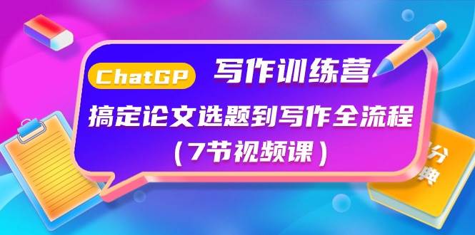 (10617期)ChatGPT写作训练营:搞定论文选题到写作全流程(7节视频课)网创吧-网创项目资源站-副业项目-创业项目-搞钱项目网创吧