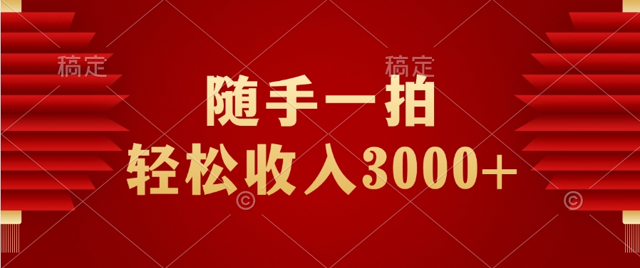 随手一拍,轻松收入3000+网创吧-网创项目资源站-副业项目-创业项目-搞钱项目网创吧