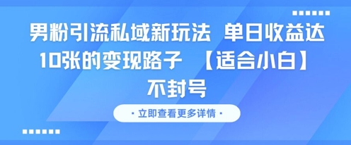 男粉引流私域新玩法,单日收益达10张的变现路子 【适合小白】不封号网创吧-网创项目资源站-副业项目-创业项目-搞钱项目网创吧