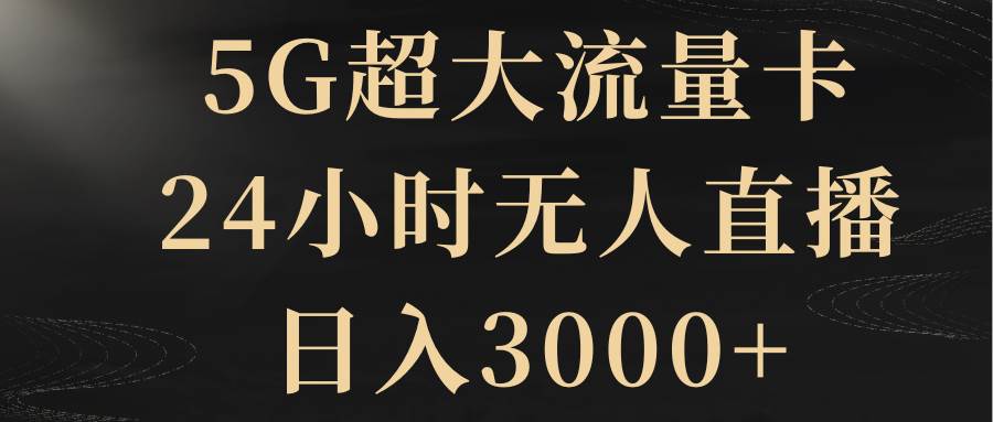 (8304期)5G超大流量卡,24小时无人直播,日入3000+网创吧-网创项目资源站-副业项目-创业项目-搞钱项目网创吧