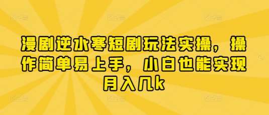 漫剧逆水寒短剧玩法实操,操作简单易上手,小白也能实现月入几k网创吧-网创项目资源站-副业项目-创业项目-搞钱项目网创吧