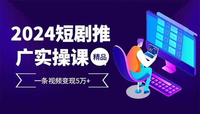（13544期）2024最火爆的项目短剧推广实操课 一条视频变现5万+(附软件工具)网创吧-网创项目资源站-副业项目-创业项目-搞钱项目网创吧