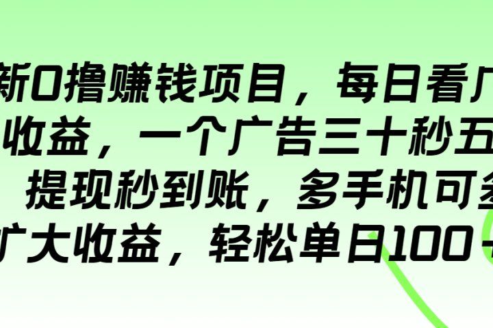 最新0撸赚钱项目,每日看广告得收益,一个广告三十秒五毛钱,提现秒到账,多手机可多开扩大收益,轻松单日100+网创吧-网创项目资源站-副业项目-创业项目-搞钱项目网创吧