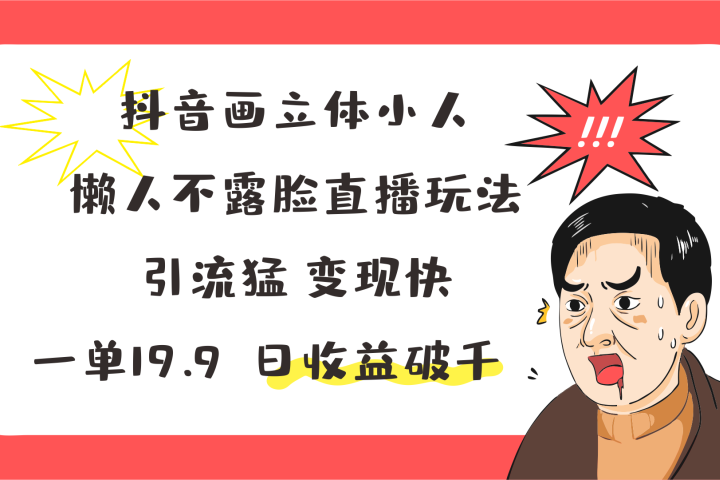 抖音画立体小人,懒人不露脸直播玩法,引流猛变现快,一单19.9,日收益破千网创吧-网创项目资源站-副业项目-创业项目-搞钱项目网创吧