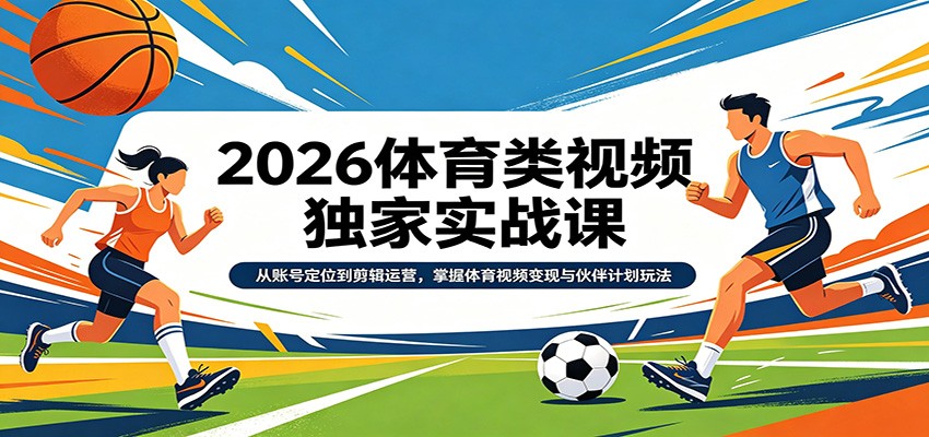 2026体育类视频独家实战课:从账号定位到剪辑运营,掌握体育视频变现与伙伴计划玩法网创吧-网创项目资源站-副业项目-创业项目-搞钱项目网创吧