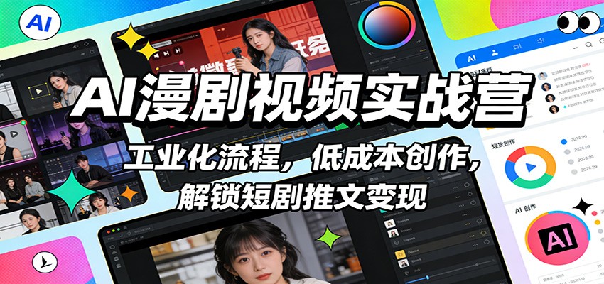 AI漫剧视频实战营：工业化流程，低成本创作，解锁短剧推文变现网创吧-网创项目资源站-副业项目-创业项目-搞钱项目网创吧